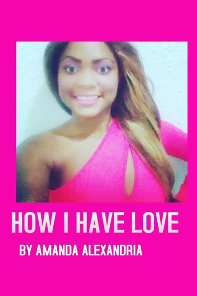 Amanda Alexandria: How I Have Love