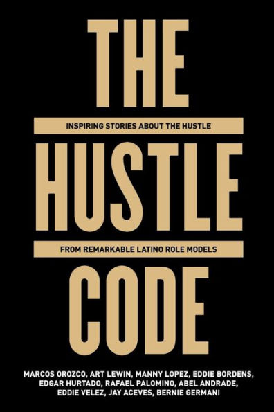 The Hustle Code : Inspiring Stories About The Hustle From Awesome Latino Role Models