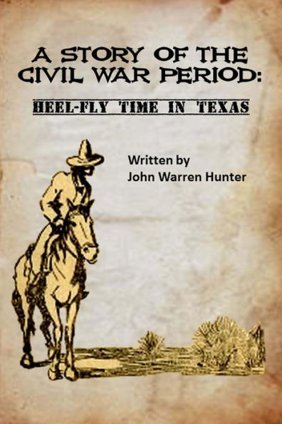 A STORY OF THE CIVIL WAR PERIOD: Heel-Fly Time in Texas
