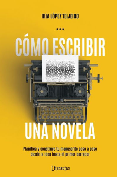 C�mo escribir una novela: Planifica tu manuscrito paso a paso, desde la idea hasta el primer borrador (Spanish Edition)