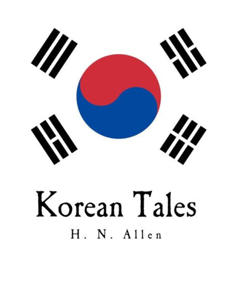 Korean Tales: Being a collection of stories translated from the Korean Folk Lore together with introductory chapters descriptive of Korea