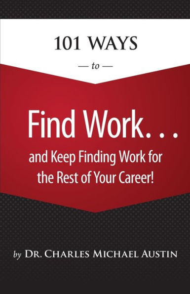 101 Ways to Find Work . . . And Keep Finding Work for the Rest of Your Career!