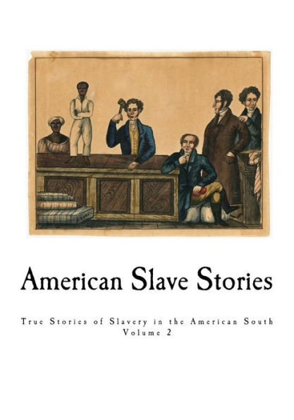 American Slave Stories: True Stories of Slavery in the American South (A Folk History of Slavery in the United States From Interviews with Former Slaves)
