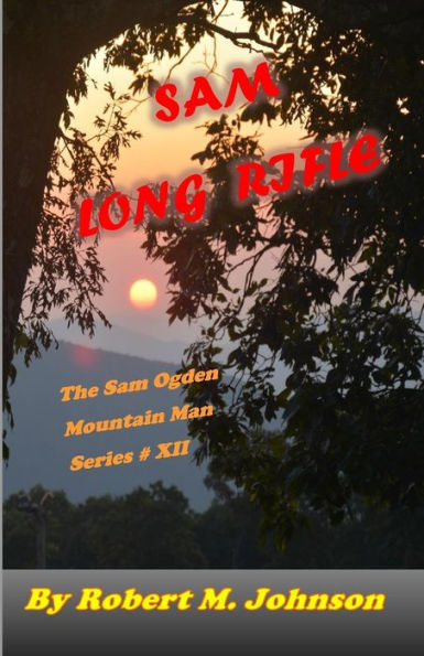 Sam Long Rifle : The Sam Ogden Mountain Man Series #Xii