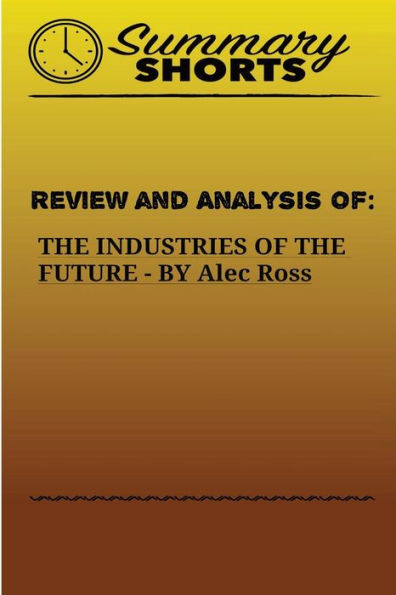 Review And Analysis Of The Industries Of The Future By Alec Ross