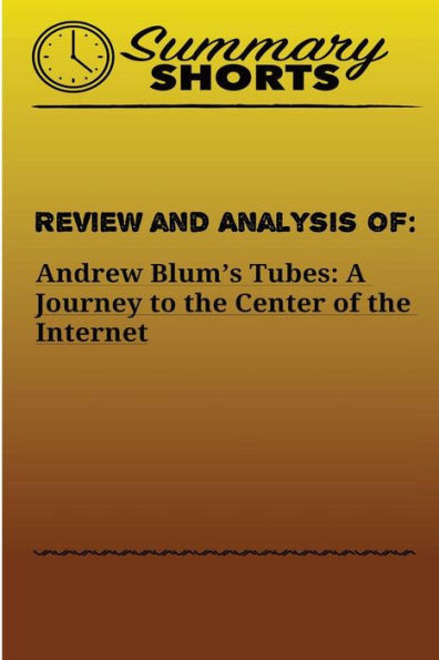 Review And Analysis Of Andrew Blum'S : Tubes: A Journey To The Center Of The Internet