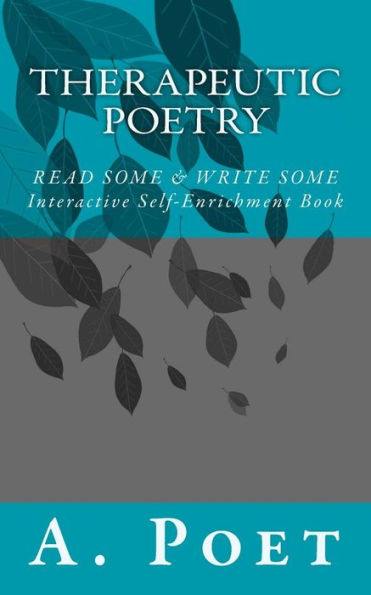 Therapeutic Poetry : Read Some & Write Some; Interactive Self-Enrichment Book