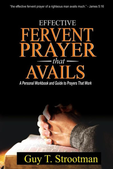Effective Fervent Prayer That Avails: A Personal Workbook And Guide To Prayers That Work