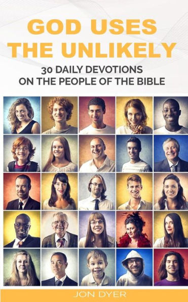 God uses the unlikely: 30 Day Devotional series on the People of the Bible