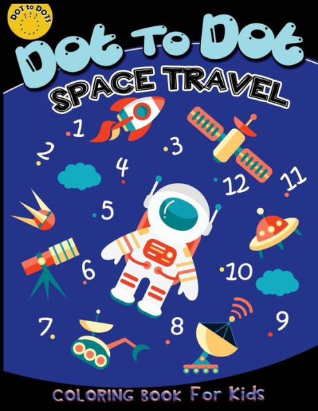 Dot to dot space travel coloring book for kids: Children Activity Connect the dots,Coloring Book for Kids Ages 2-4 3-5,A Fun Dot To Dot Book Filled ... (Connect the dots Coloring Books for kids)