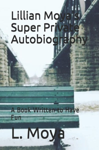 Lillian Moya'S Super Private Autobiography : A Book Written To Have Fun