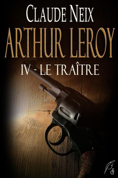 Arthur Leroy: IV - Le tra�tre (French Edition)