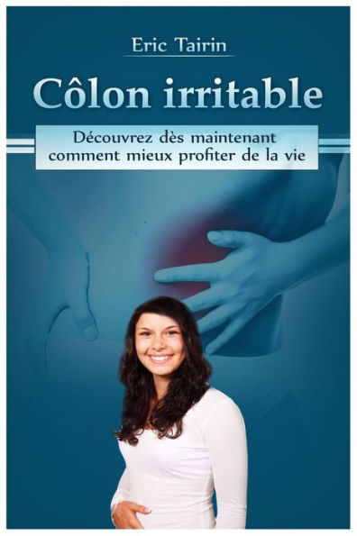 C�lon Irritable : D�couvrez d�s maintenant comment mieux profiter de la vie (French Edition)