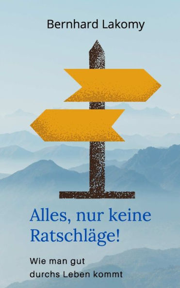 Alles, nur keine Ratschl�ge!: Wie man gut durchs Leben kommt (German Edition)