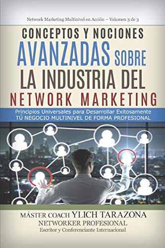 Conceptos y Nociones Avanzadas Sobre la Industria del NETWORK MARKETING: Principios Universales para Desarrollar Exitosamente T?? NEGOCIO MULTINIVEL DE FORMA PROFESIONAL (Spanish Edition)