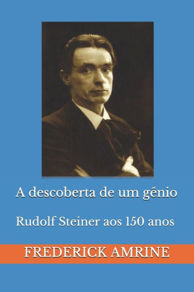 A descoberta de um g�nio: Rudolf Steiner aos 150 anos (Portuguese Edition)
