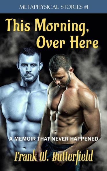 This Morning, Over Here: A Memoir That Never Happened