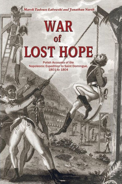 War Of Lost Hope: Polish Accounts Of The Napoleonic Expedition To Saint Domingue, 1801 To 1804