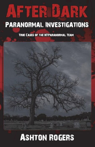 After Dark Paranormal Investigations: True Cases of the NTParanormal Team