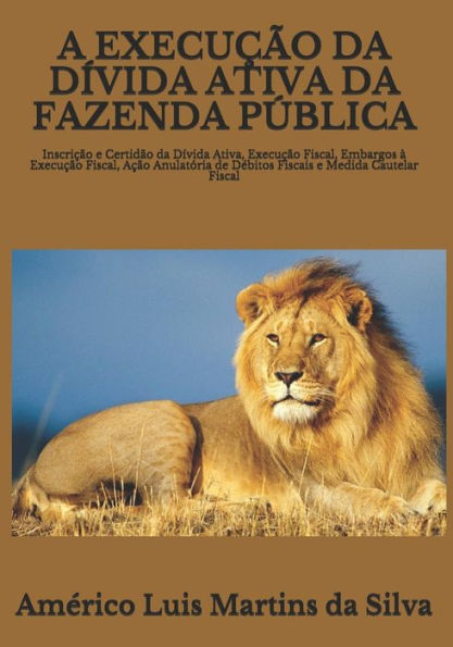 A EXECU��O DA D�VIDA ATIVA DA FAZENDA P�BLICA: Inscri��o e Certid�o da D�vida Ativa, Execu��o Fiscal, Embargos � Execu��o Fiscal, A��o Anulat�ria de ... e Medida Cautelar Fiscal (Portuguese Edition)