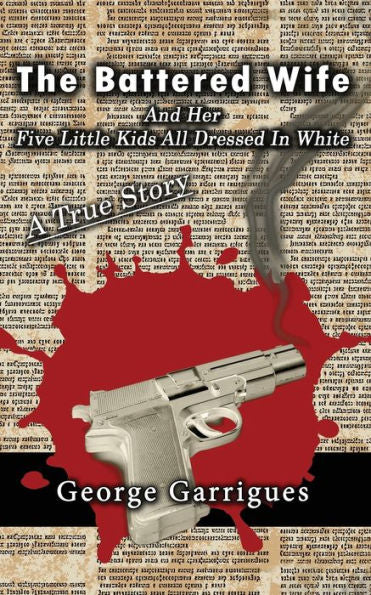 The Battered Wife And Her Five Little Kids All Dressed In White : A True Story