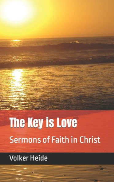 The Key Is Love : Sermons Of Faith In Christ