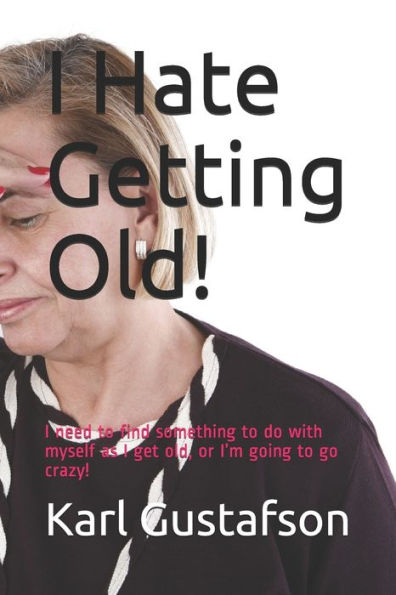I Hate Getting Old!: I need to find something to do with myself as I get old, or I’m going to go crazy!