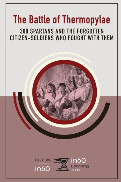 The Battle Of Thermopylae : 300 Spartans And The Forgotten Citizen-Soldiers Who Fought With Them