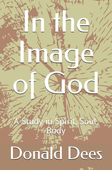 In the Image of God: A Study in Spirit, Soul, Body