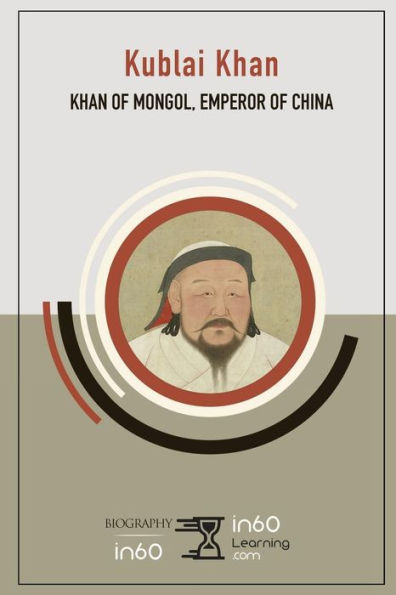 Kublai Khan: Khan of Mongol, Emperor of China