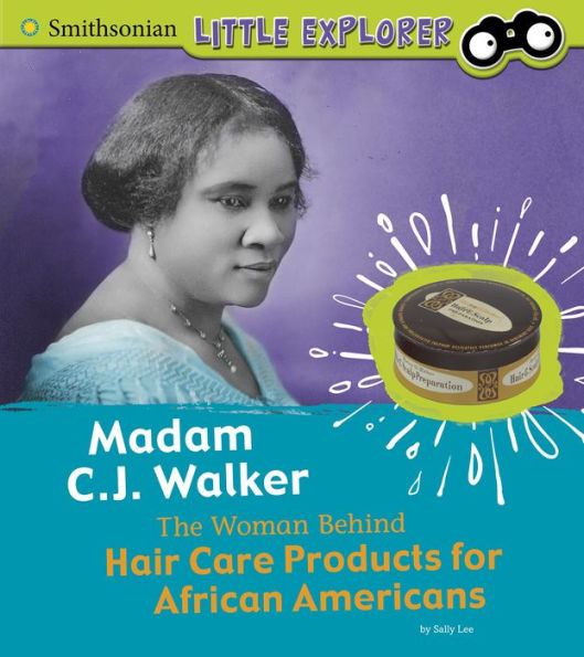 Madam C.J. Walker: The Woman Behind Hair Care Products For African Americans (Little Inventor) (Smithsonian Little Explorer)