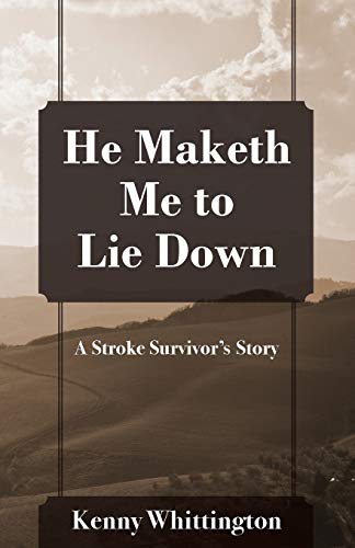 He Maketh Me to Lie Down : A Stroke Survivor's Story