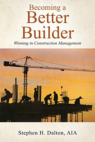 Becoming a Better Builder : Winning in Construction Management