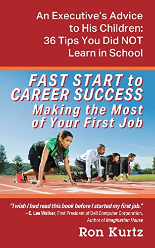 Fast Start To Career Success Making The Most Of Your First Job: An Executive's Advice To His Children: 36 Tips You Did Not Learn In School