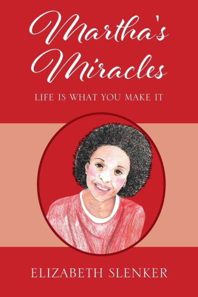 Martha's Miracles: Life Is What You Make It