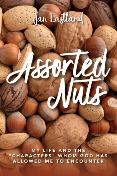 Assorted Nuts: My life and the "characters" whom God has allowed me to encounter