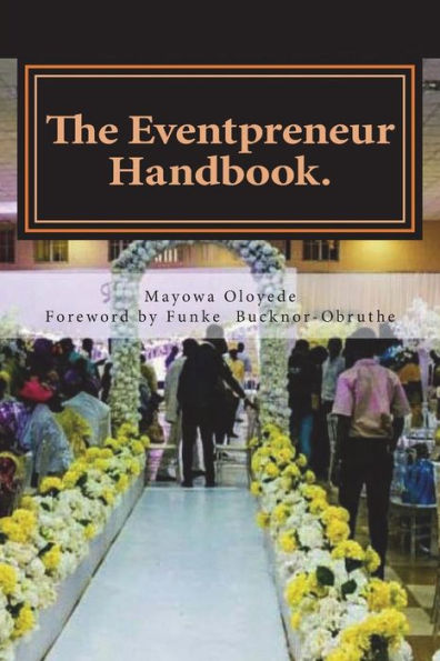 The Eventpreneur Handbook : ... A Guide For Professionalism And Good Service Delivery!!!