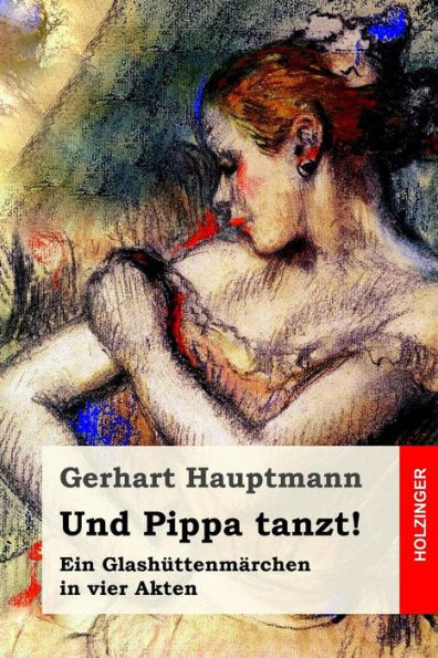 Und Pippa Tanzt! : Ein Glashttenmrchen In Vier Akten