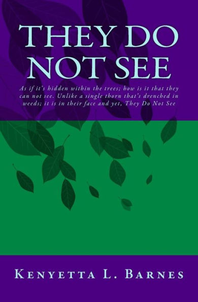 They Do Not See : As If It'S Hidden Within The Trees; How Is Is That They Can Not See. Unlike A Single Thorn That'S Drenched In Weeds; It Is In Their Face Yet, They Do Not See