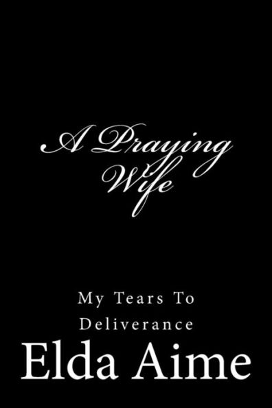 A Praying Wife: My Tears to deliverance