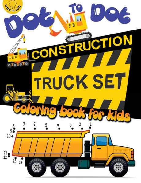 Dot to dot construction TRUCK Set Coloring book for kids: A Fun Dot To Dot Book Filled With Dump Trucks, Garbage Trucks,Digger ,Tractors and More (Connect the dots Coloring Books for kids)