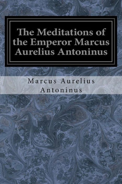 The Meditations Of The Emperor Marcus Aurelius Antoninus : A New Rendering Based On The Foulis Translation Of 1742