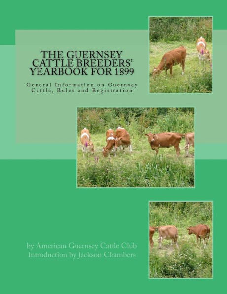 The Guernsey Cattle Breeders' Yearbook For 1899 : General Information On Guernsey Cattle, Rules And Registration
