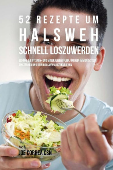 52 Rezepte um Halsweh schnell loszuwerden: Erh�he die Vitamin-und Mineralienzufuhr, um dein Immunsystem zu st�rken und dein Halsweh auszukurieren (German Edition)