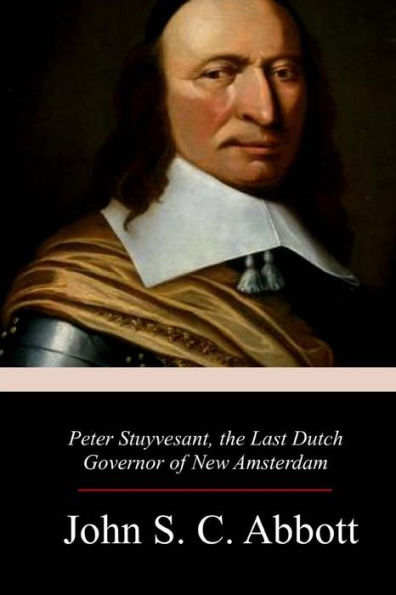 Peter Stuyvesant, The Last Dutch Governor Of New Amsterdam - 9781977934130
