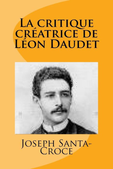La critique creatrice de Leon Daudet (French Edition)