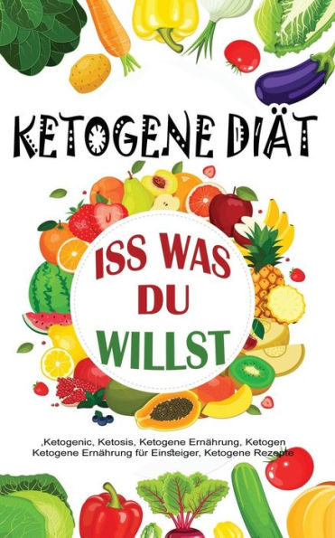 Ketogene Di?t: Iss was du willst (Ketogene Ern?hrung) (German Edition)