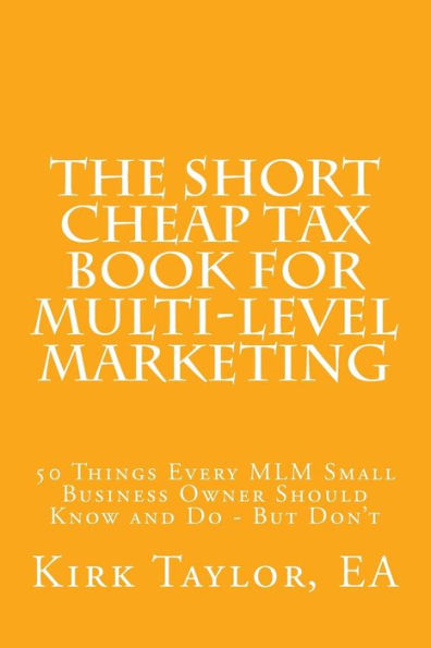 The Short Cheap Tax Book For Multi Level Marketing : 50 Things Every Mlm Small Business Owner Should Know And Do - But Don't