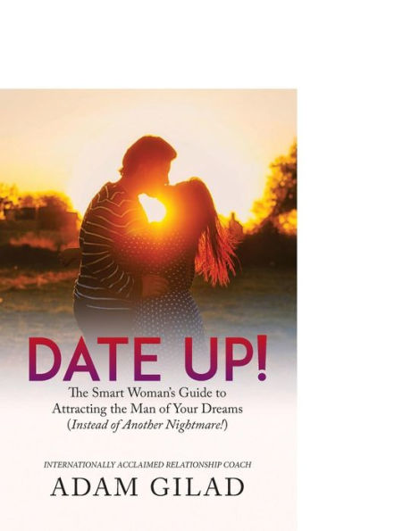 Date Up:: The Smart Woman�s Guide to Attracting the Man of Your Dreams (Instead of Another Nightmare!)