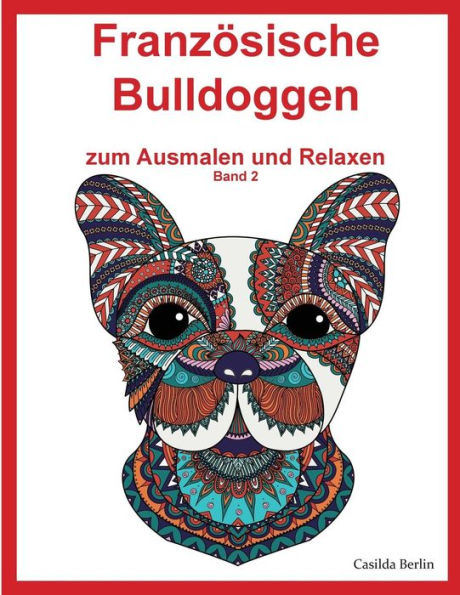 Französische Bulldoggen - zum Ausmalen und Relaxen, Band 2: Malbuch für Erwachsene (German Edition)